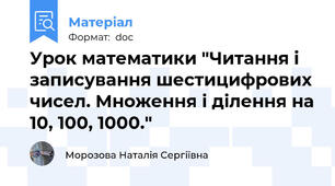 Урок математики "Читання i записування шестицифрових чисел. Множення і дiлення на 10, 100, 1000."