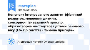 Конспект інтегрованого заняття  (фізичний розвиток, мовлення дитини, сенсорно-пізнавальний простір,  образотворче мистецтво) з дітьми раннього віку (1.6- 2 р. життя) « Зимова пригода»