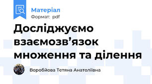 Досліджуємо взаємозв’язок множення та ділення