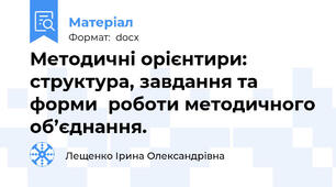 Методичні орієнтири:  структура, завдання та форми  роботи методичного об’єднання.