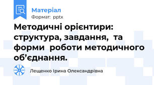 Методичні орієнтири:  структура, завдання,  та форми  роботи методичного об’єднання.