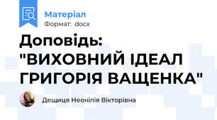 Доповідь: "ВИХОВНИЙ ІДЕАЛ ГРИГОРІЯ ВАЩЕНКА"