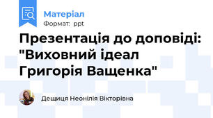 Презентація до доповіді: "Виховний ідеал Григорія Ващенка"