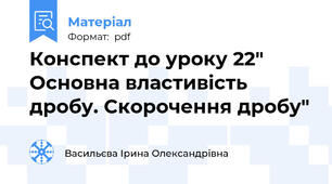 Конспект до уроку 22" Основна властивість дробу. Скорочення дробу"