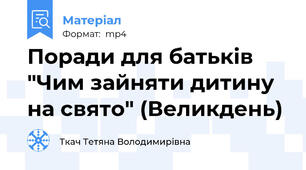 Поради для батьків "Чим зайняти дитину на свято" (Великдень)
