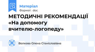 МЕТОДИЧНІ РЕКОМЕНДАЦІЇ  «На допомогу вчителю-логопеду»