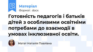 Готовність педагогів і батьків   дітей з особливими освітніми потребами до взаємодії в умовах інклюзивної освіти.
