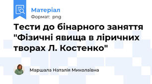 Тести до бінарного заняття "Фізичні явища в ліричних творах Л. Костенко"