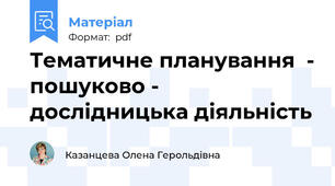 Тематичне планування  - пошуково - дослідницька діяльність