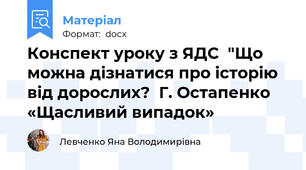Конспект уроку з ЯДС  "Що можна дізнатися про історію від дорослих?  Г. Остапенко «Щасливий випадок»