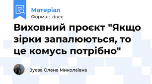 Виховний проєкт "Якщо зірки запалюються, то це комусь потрібно"