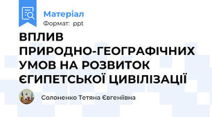 ВПЛИВ ПРИРОДНО-ГЕОГРАФІЧНИХ  УМОВ НА РОЗВИТОК ЄГИПЕТСЬКОЇ ЦИВІЛІЗАЦІЇ