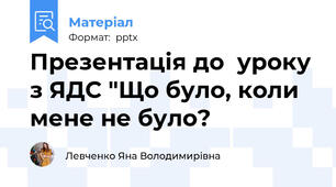 Презентація до  уроку з ЯДС "Що було, коли мене не було?