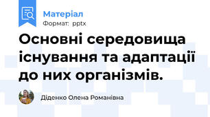 Основні середовища існування та адаптації до них організмів.
