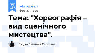 Тема: "Хореографія – вид сценічного мистецтва".