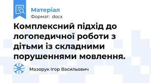 Комплексний підхід до логопедичної роботи з дітьми із складними порушеннями мовлення.