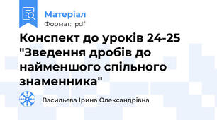 Конспект до уроків 24-25 "Зведення дробів до найменшого спільного знаменника"