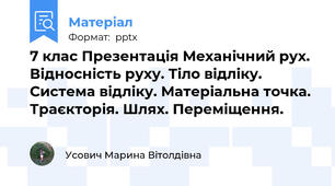 7 клас Презентація Механічний рух. Відносність руху. Тіло відліку. Система відліку. Матеріальна точка. Траєкторія. Шлях. Переміщення.