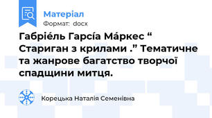 Габріéль Гарсíа Мáркес “ Стариган з крилами .” Тематичне та жанрове багатство творчої спадщини митця.