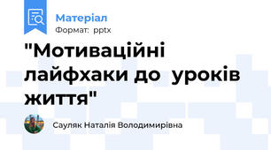 "Мотиваційні лайфхаки до  уроків життя"