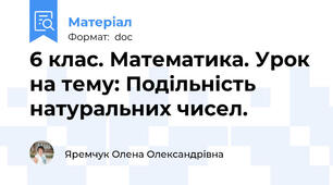 6 клас. Математика. Урок на тему: Подільність натуральних чисел.