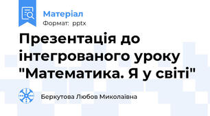 Презентація до інтегрованого уроку "Математика. Я у світі"