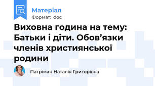 Виховна година на тему:  Батьки і діти. Обов’язки членів християнської родини