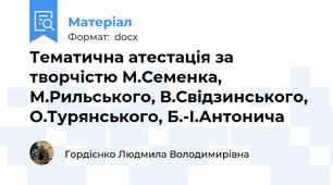 Тематична атестація за творчістю М.Семенка, М.Рильського, В.Свідзинського, О.Турянського, Б.-І.Антонича