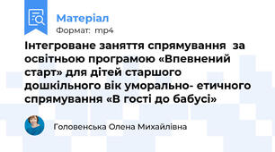 Інтегроване заняття спрямування  за освітньою програмою «Впевнений старт» для дітей старшого дошкільного вік уморально- етичного спрямування «В гості до бабусі»