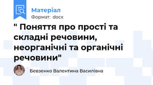 " Поняття про прості та складні речовини, неорганічні та органічні речовини"