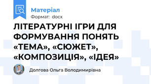 ЛІТЕРАТУРНІ ІГРИ ДЛЯ ФОРМУВАННЯ ПОНЯТЬ «ТЕМА», «СЮЖЕТ», «КОМПОЗИЦІЯ», «ІДЕЯ»