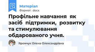 Профільне навчання  як засіб  підтримки,  розвитку та стимулювання  обдарованого учня.