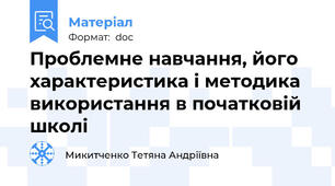 Проблемне навчання, його характеристика і методика використання в початковій школі
