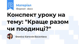 Конспект уроку на тему: "Краще разом чи поодинці?"