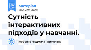 Сутність інтерактивних підходів у навчанні.