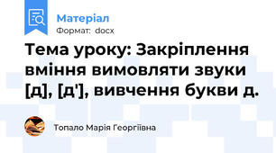 Тема уроку: Закріплення вміння вимовляти звуки [д], [д'], вивчення букви д.