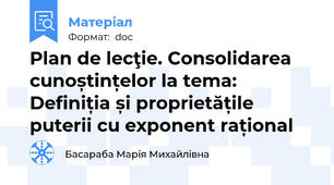 Plan de lecţie. Consolidarea cunoștințelor la tema: Definiția și proprietățile puterii cu exponent rațional