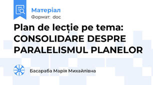 Plan de lecție pe tema: CONSOLIDARE DESPRE PARALELISMUL PLANELOR
