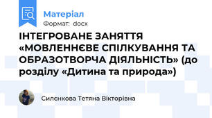 ІНТЕГРОВАНЕ ЗАНЯТТЯ «МОВЛЕННЄВЕ СПІЛКУВАННЯ ТА ОБРАЗОТВОРЧА ДІЯЛЬНІСТЬ» (до розділу «Дитина та природа»)