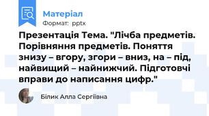 Презентація Тема. "Лічба предметів. Порівняння предметів. Поняття знизу – вгору, згори – вниз, на – під, найвищий – найнижчий. Підготовчі вправи до написання цифр."