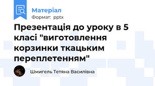 Презентація до уроку в 5 класі "виготовлення корзинки ткацьким переплетенням"