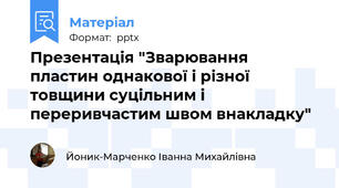 Презентація "Зварювання пластин однакової і різної товщини суцільним і переривчастим швом внакладку"