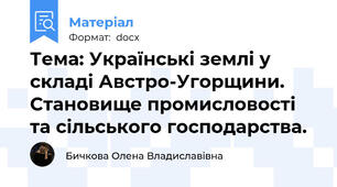 Тема: Українські землі у складі Австро-Угорщини. Становище промисловості та сільського господарства.