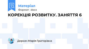 КОРЕКЦІЯ РОЗВИТКУ. ЗАНЯТТЯ 6