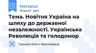 Тема. Новітня Україна на шляху до державної незалежності. Українська Революція та голодомор