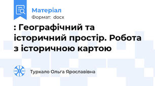 : Географічний та  історичний простір. Робота з історичною картою