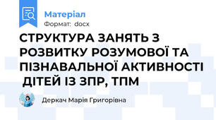 СТРУКТУРА ЗАНЯТЬ З   РОЗВИТКУ РОЗУМОВОЇ ТА ПІЗНАВАЛЬНОЇ АКТИВНОСТІ  ДІТЕЙ ІЗ ЗПР, ТПМ