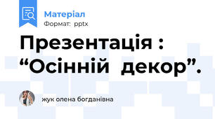 Презентація : “Осінній  декор”.