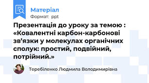 Презентація до уроку за темою : «Ковалентні карбон-карбонові зв’язки у молекулах органічних сполук: простий, подвійний, потрійний.»