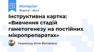 Інструктивна картка: «Вивчення стадій гаметогенезу на постійних мікропрепаратах»